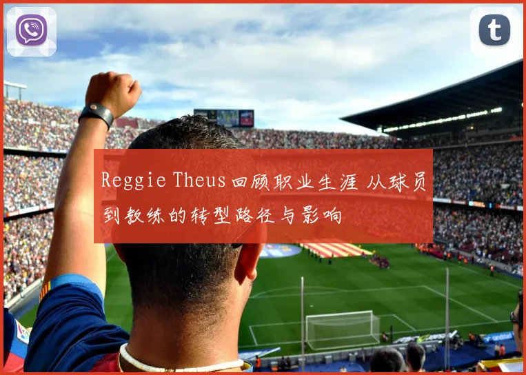 Reggie Theus回顾职业生涯 从球员到教练的转型路径与影响