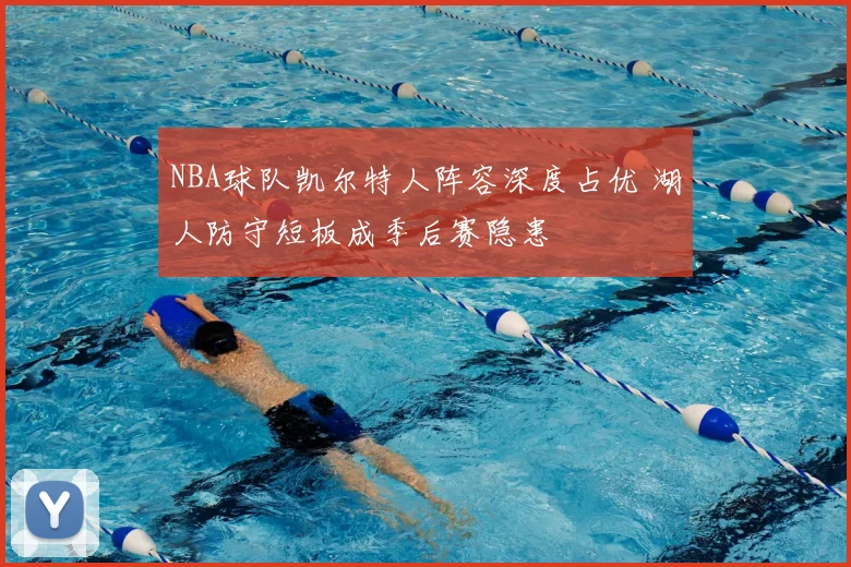NBA球队凯尔特人阵容深度占优 湖人防守短板成季后赛隐患