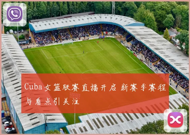 Cuba女篮联赛直播开启 新赛季赛程与看点引关注